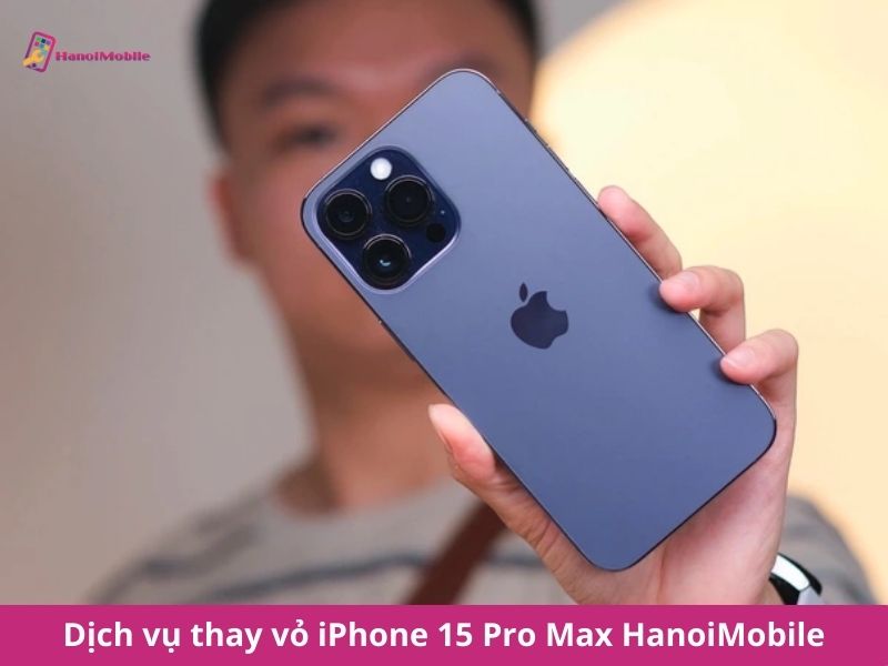  Dịch vụ thay vỏ cho iPhone 15 Pro Max tại HanoiMobile