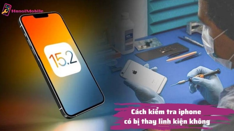 cách kiểm tra iPhone có bị thay linh kiện không