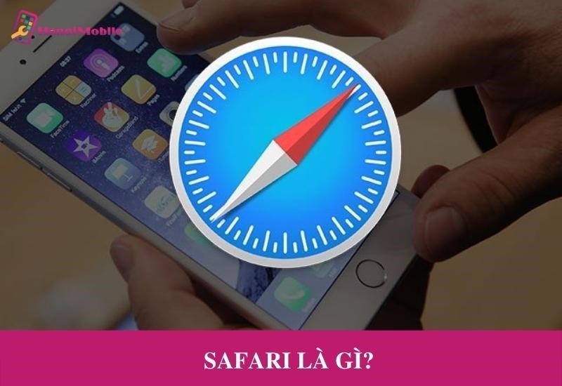 Safari Là Gì? Ứng Dụng Trình Duyệt Safari Có Gì Nổi Bật [Full]