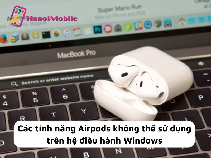 Các tính năng Airpods không thể sử dụng trên hệ điều hành Windows