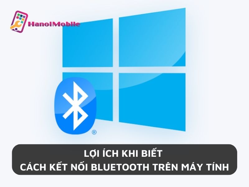 Lợi ích khi biết cách kết nối Bluetooth trên máy tính