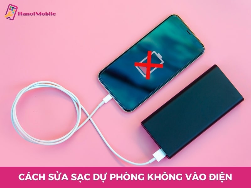 Cách sửa sạc dự phòng không vào điện [NHANH CHÓNG - HIỆU QUẢ]