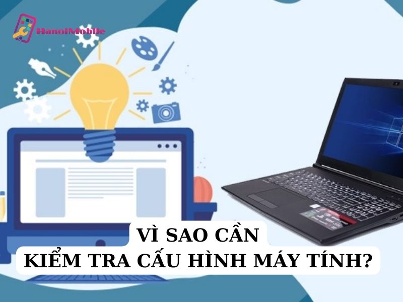 Vì sao cần biết cách xem cấu hình máy tính?