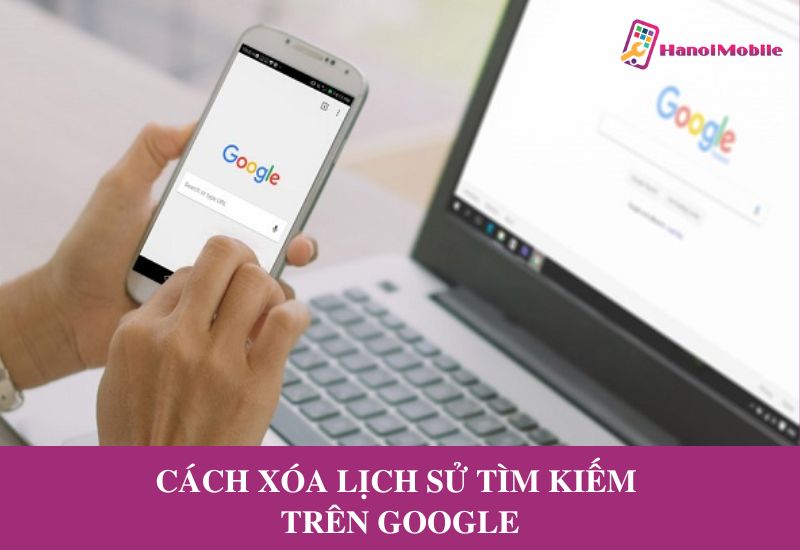 Cách xóa lịch sử tìm kiếm trên Google