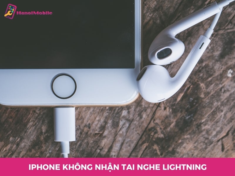 Nguyên nhân iPhone không nhận tai nghe Lightning và cách khắc phục