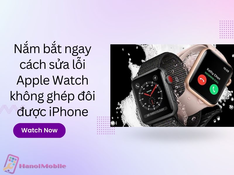 Nắm bắt ngay cch sửa lỗi Apple Watch không ghép đôi được iPhone