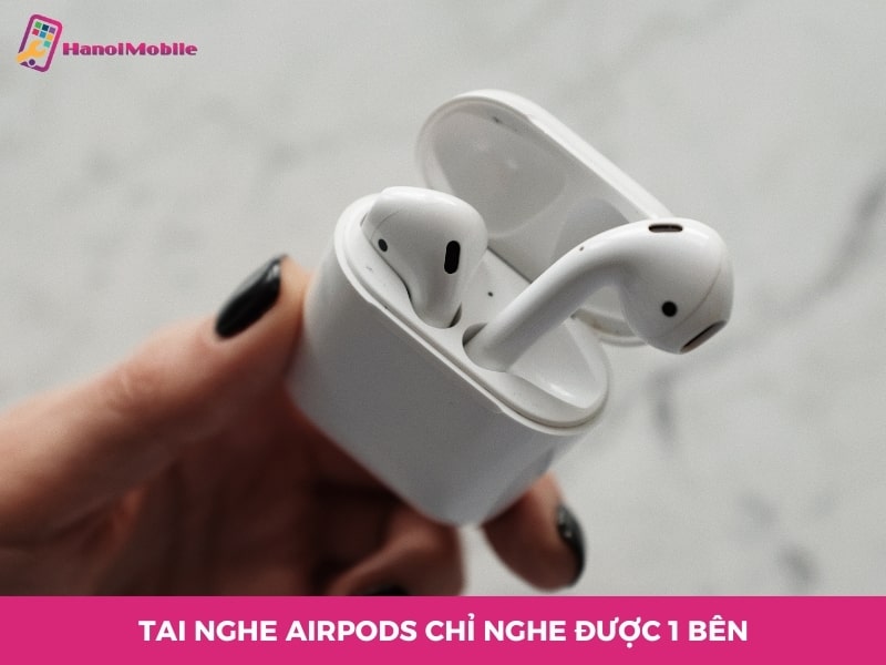 Tai nghe AirPods chỉ nghe được 1 bên | Cách khắc phục